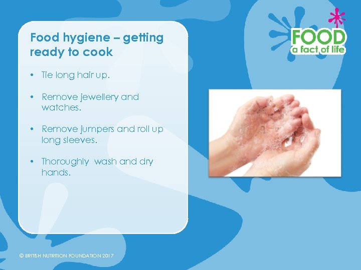 Food hygiene – getting ready to cook • Tie long hair up. • Remove
