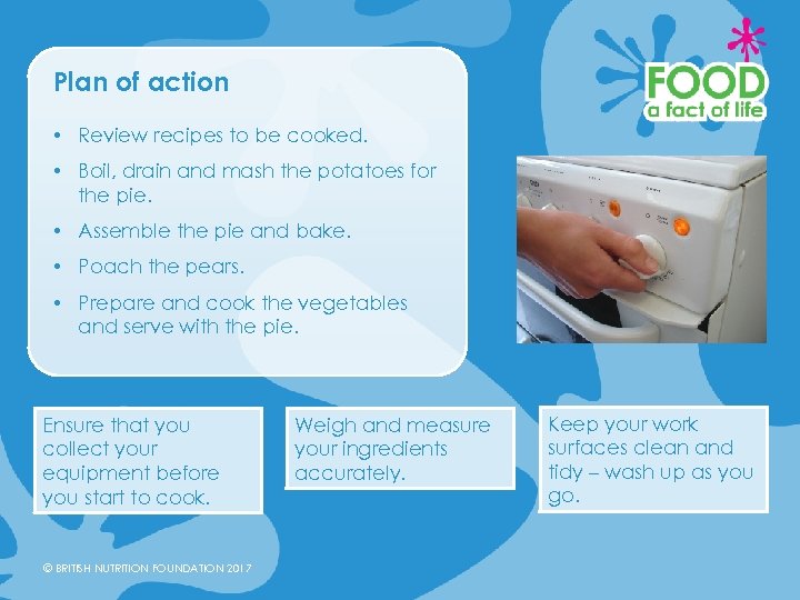 Plan of action • Review recipes to be cooked. • Boil, drain and mash