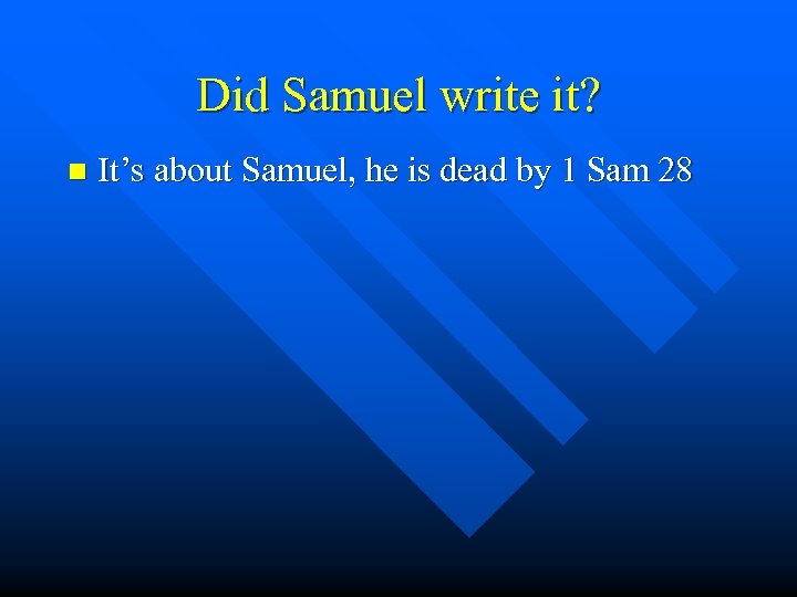 Did Samuel write it? n It’s about Samuel, he is dead by 1 Sam