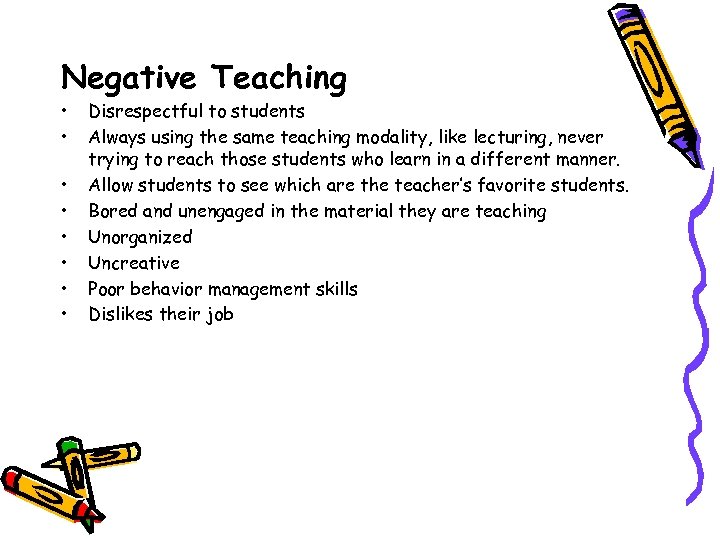 Negative Teaching • • Disrespectful to students Always using the same teaching modality, like