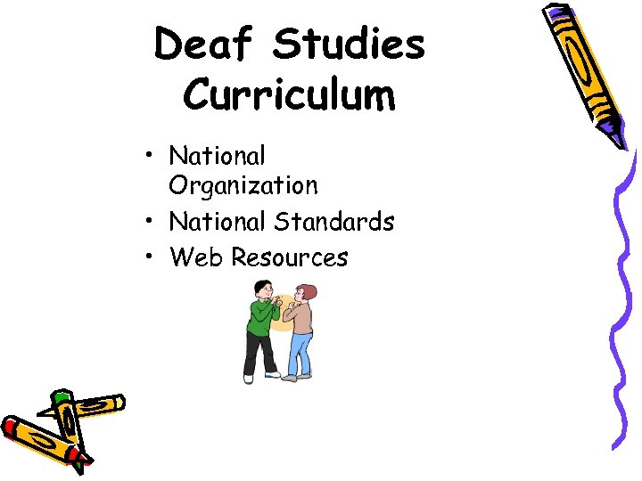 Deaf Studies Curriculum • National Organization • National Standards • Web Resources 