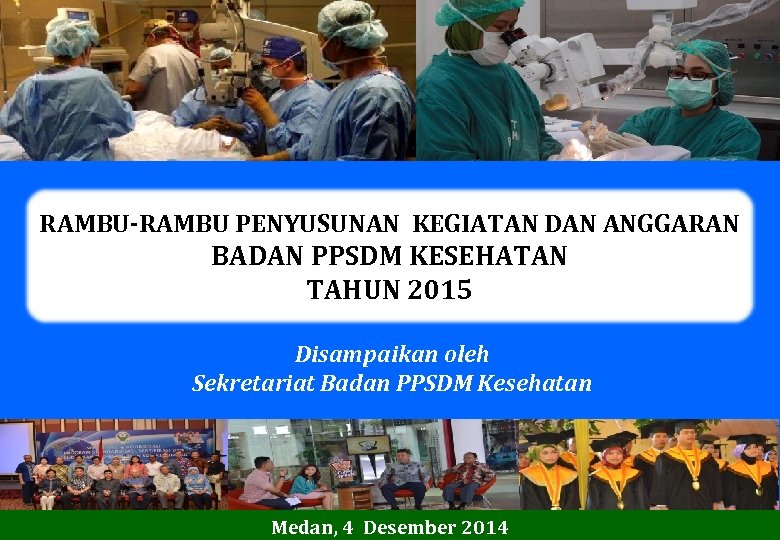 RAMBU-RAMBU PENYUSUNAN KEGIATAN DAN ANGGARAN BADAN PPSDM KESEHATAN TAHUN 2015 Disampaikan oleh Sekretariat Badan