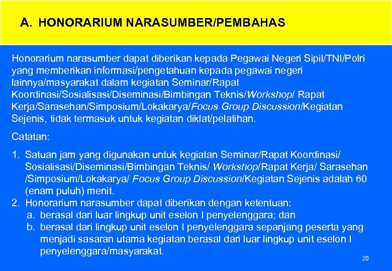 A. HONORARIUM NARASUMBER/PEMBAHAS Honorarium narasumber dapat diberikan kepada Pegawai Negeri Sipil/TNI/Polri yang memberikan informasi/pengetahuan