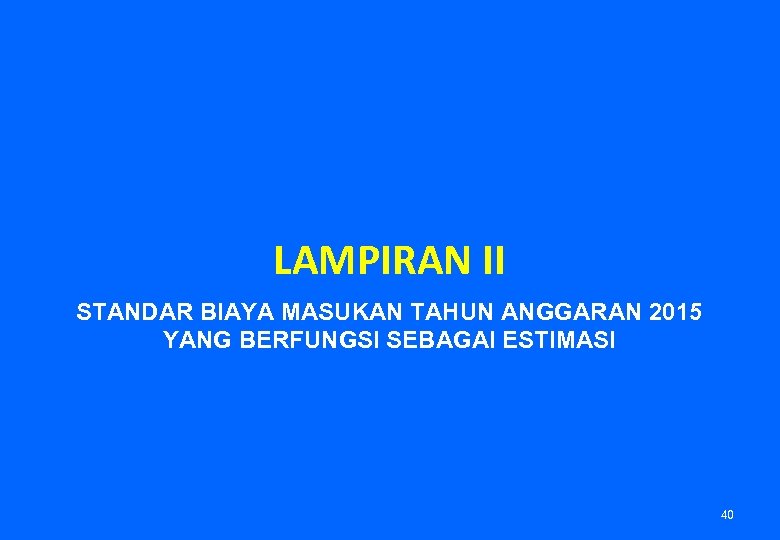 LAMPIRAN II STANDAR BIAYA MASUKAN TAHUN ANGGARAN 2015 YANG BERFUNGSI SEBAGAI ESTIMASI 40 