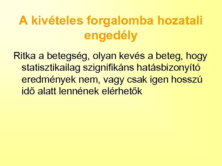 A kivételes forgalomba hozatali engedély Ritka a betegség, olyan kevés a beteg, hogy statisztikailag