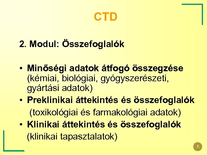 CTD 2. Modul: Összefoglalók • Minőségi adatok átfogó összegzése (kémiai, biológiai, gyógyszerészeti, gyártási adatok)