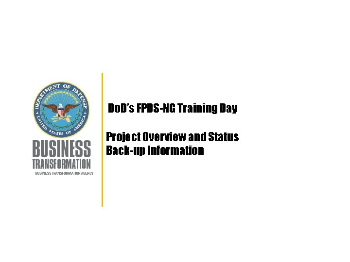 Do. D’s FPDS-NG Training Day Project Overview and Status Back-up Information 