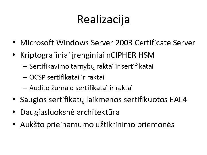 Realizacija • Microsoft Windows Server 2003 Certificate Server • Kriptografiniai įrenginiai n. CIPHER HSM