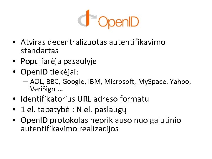  • Atviras decentralizuotas autentifikavimo standartas • Populiarėja pasaulyje • Open. ID tiekėjai: –