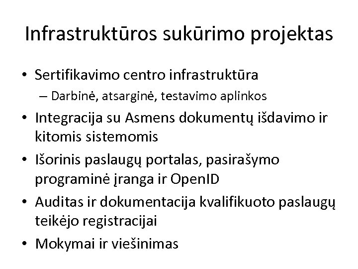 Infrastruktūros sukūrimo projektas • Sertifikavimo centro infrastruktūra – Darbinė, atsarginė, testavimo aplinkos • Integracija