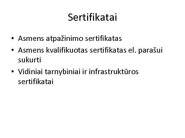 Sertifikatai • Asmens atpažinimo sertifikatas • Asmens kvalifikuotas sertifikatas el. parašui sukurti • Vidiniai