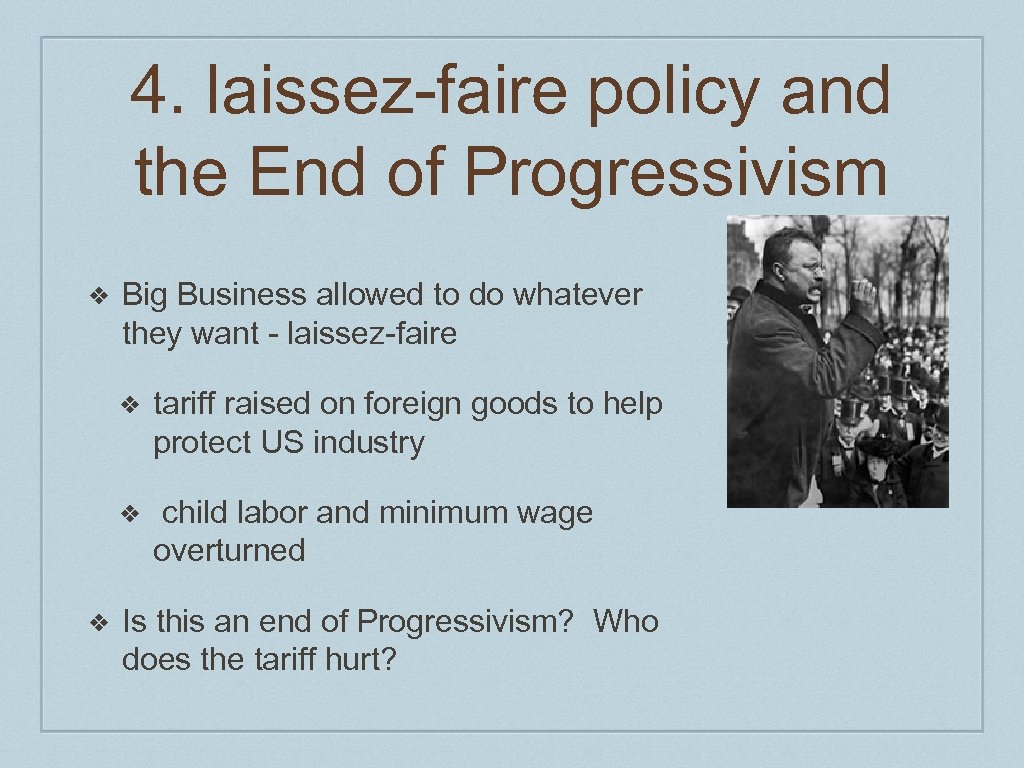 4. laissez-faire policy and the End of Progressivism ❖ Big Business allowed to do