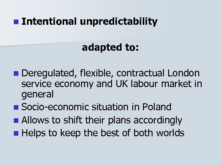 n Intentional unpredictability adapted to: n Deregulated, flexible, contractual London service economy and UK