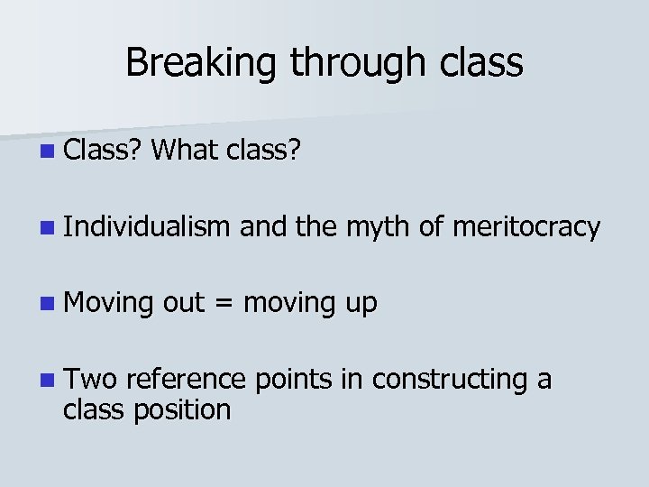 Breaking through class n Class? What class? n Individualism n Moving n Two and