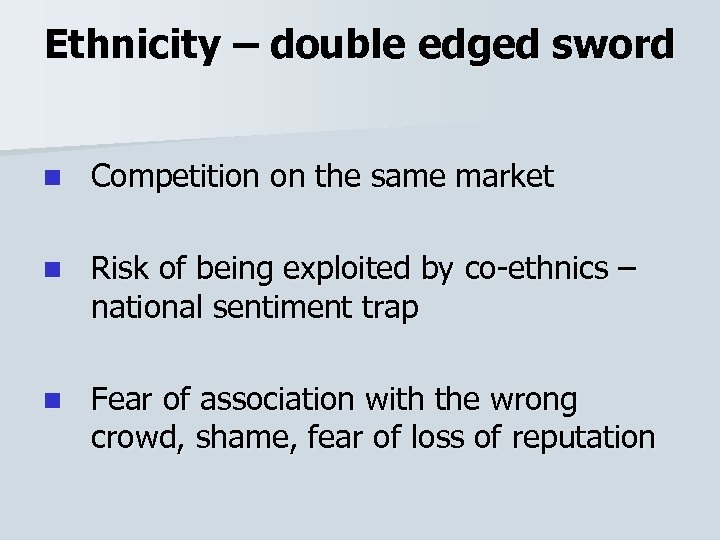 Ethnicity – double edged sword n Competition on the same market n Risk of