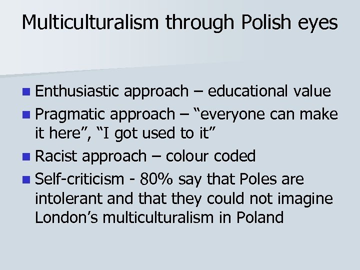 Multiculturalism through Polish eyes n Enthusiastic approach – educational value n Pragmatic approach –