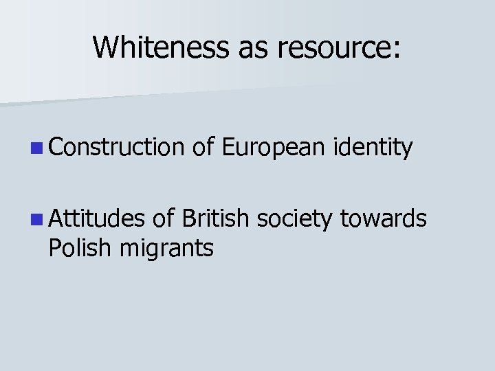 Whiteness as resource: n Construction n Attitudes of European identity of British society towards