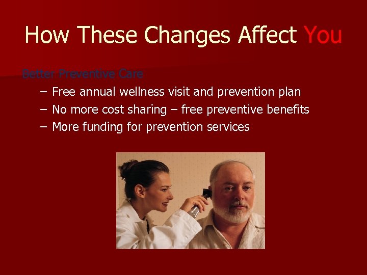 How These Changes Affect You Better Preventive Care – Free annual wellness visit and