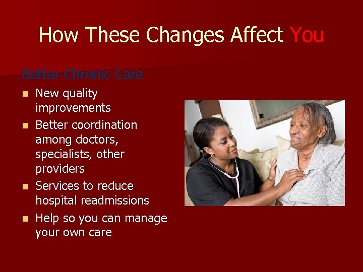 How These Changes Affect You Better Chronic Care New quality improvements n Better coordination