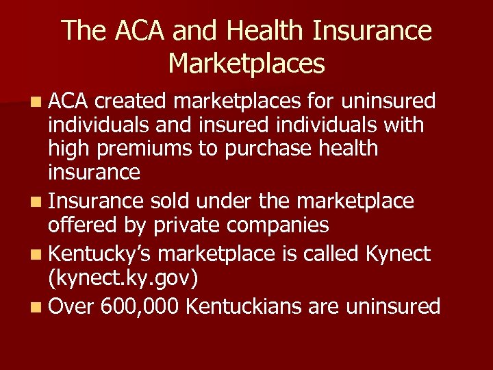 The ACA and Health Insurance Marketplaces n ACA created marketplaces for uninsured individuals and