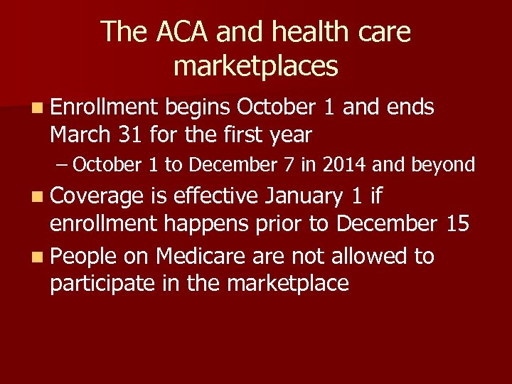 The ACA and health care marketplaces n Enrollment begins October 1 and ends March