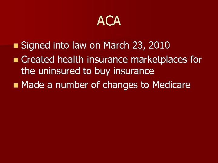 ACA n Signed into law on March 23, 2010 n Created health insurance marketplaces