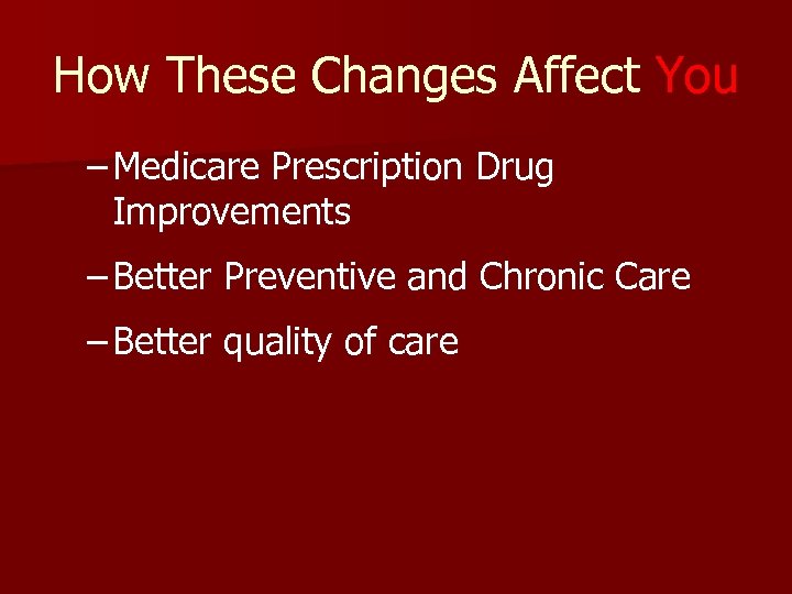 How These Changes Affect You – Medicare Prescription Drug Improvements – Better Preventive and