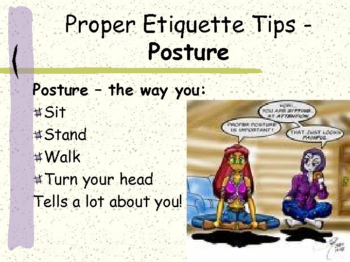 Proper Etiquette Tips Posture – the way you: Sit Stand Walk Turn your head