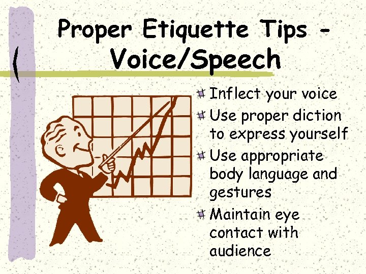 Proper Etiquette Tips - Voice/Speech Inflect your voice Use proper diction to express yourself