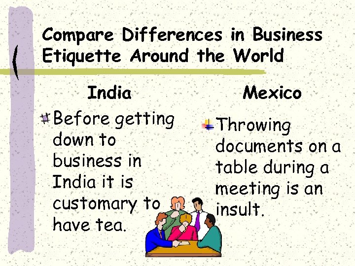 Compare Differences in Business Etiquette Around the World India Before getting down to business