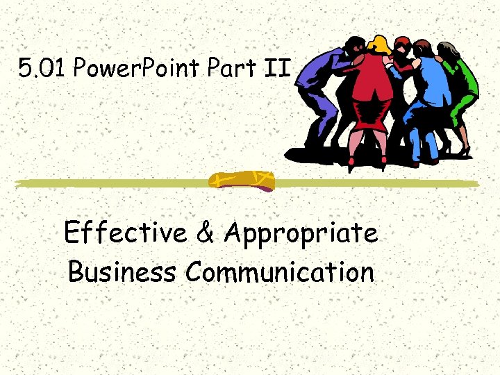 5. 01 Power. Point Part II Effective & Appropriate Business Communication 