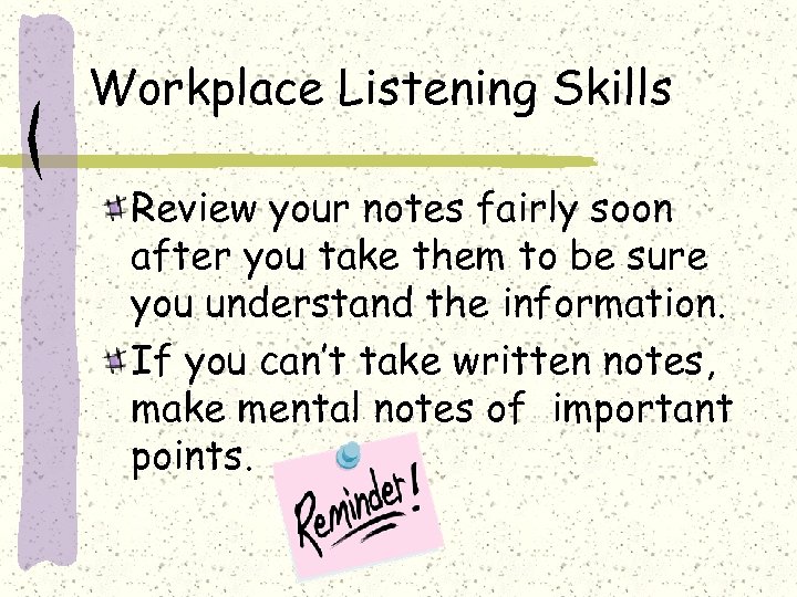 Workplace Listening Skills Review your notes fairly soon after you take them to be