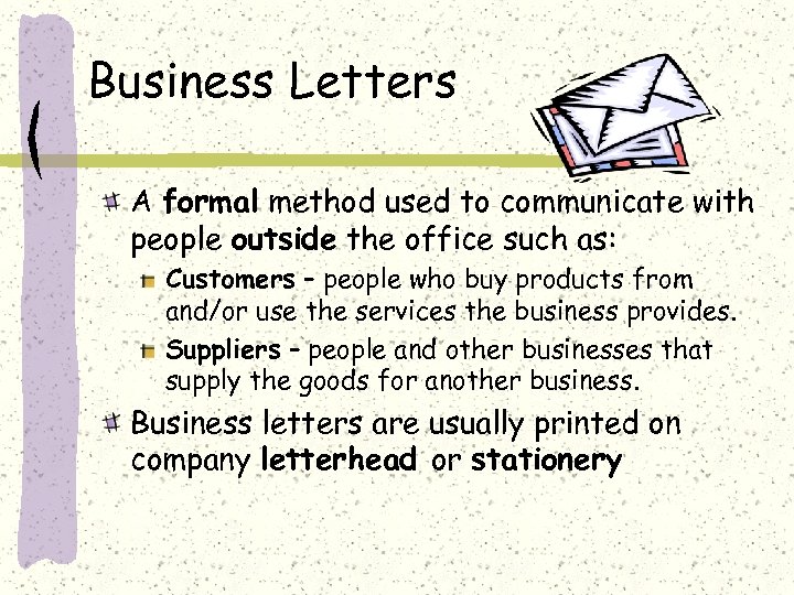 Business Letters A formal method used to communicate with people outside the office such
