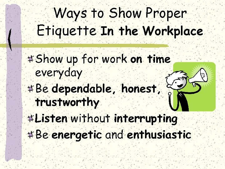 Ways to Show Proper Etiquette In the Workplace Show up for work on time