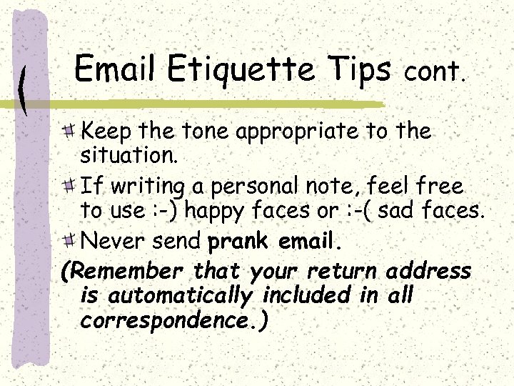 Email Etiquette Tips cont. Keep the tone appropriate to the situation. If writing a
