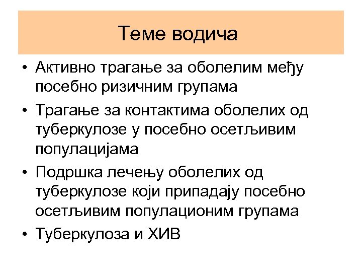 Теме водича • Активно трагање за оболелим међу посебно ризичним групама • Трагање за