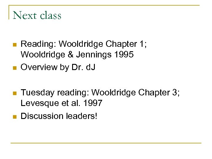 Next class n n Reading: Wooldridge Chapter 1; Wooldridge & Jennings 1995 Overview by