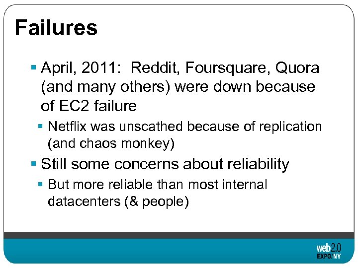 Failures § April, 2011: Reddit, Foursquare, Quora (and many others) were down because of