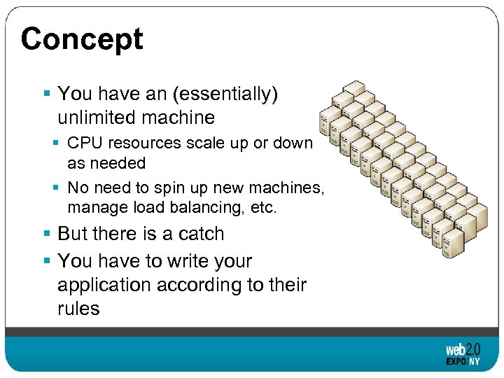 Concept § You have an (essentially) unlimited machine § CPU resources scale up or