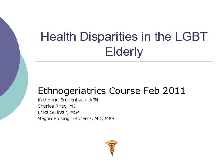 Health Disparities in the LGBT Elderly Ethnogeriatrics Course Feb 2011 Katherine Breitenbach, APN Charles