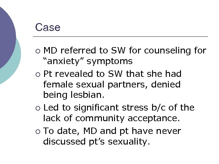 Case MD referred to SW for counseling for “anxiety” symptoms ¡ Pt revealed to