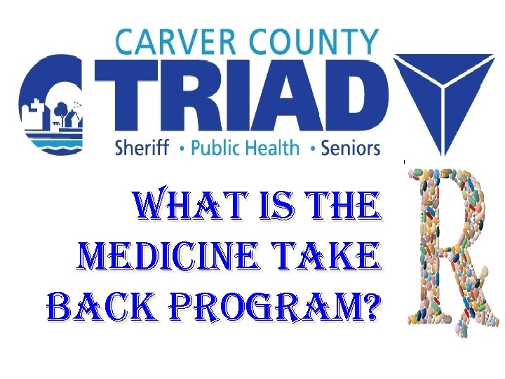 Carver County Sheriff’s Office WHAT IS THE MEDICINE TAKE BACK PROGRAM? 