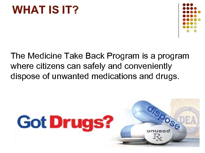 WHAT IS IT? The Medicine Take Back Program is a program where citizens can