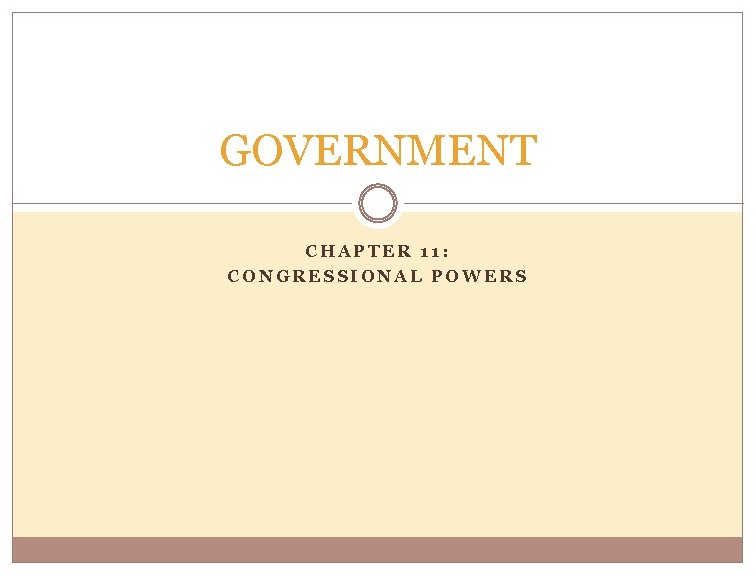GOVERNMENT CHAPTER 11: CONGRESSIONAL POWERS 