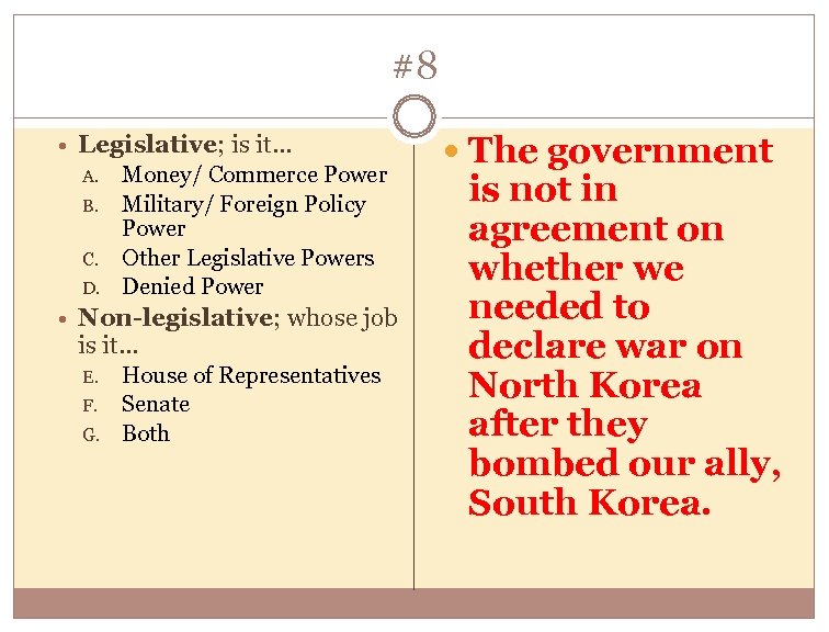 #8 Legislative; is it… A. B. C. D. Money/ Commerce Power Military/ Foreign Policy