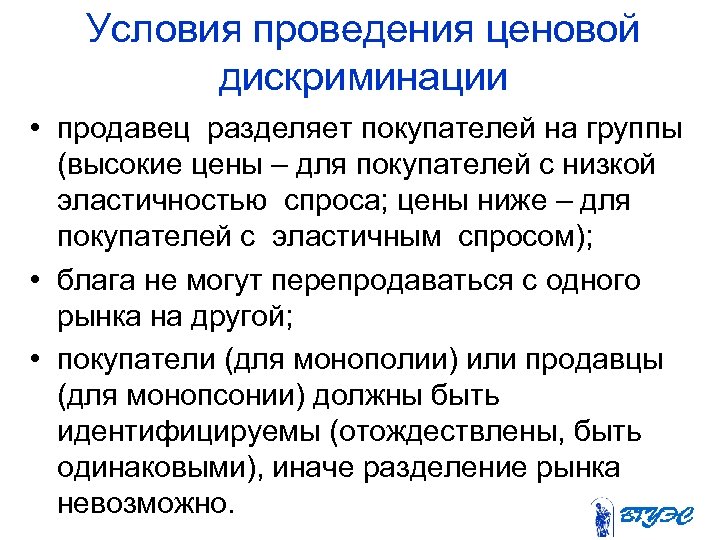Условия проведения ценовой дискриминации • продавец разделяет покупателей на группы (высокие цены – для