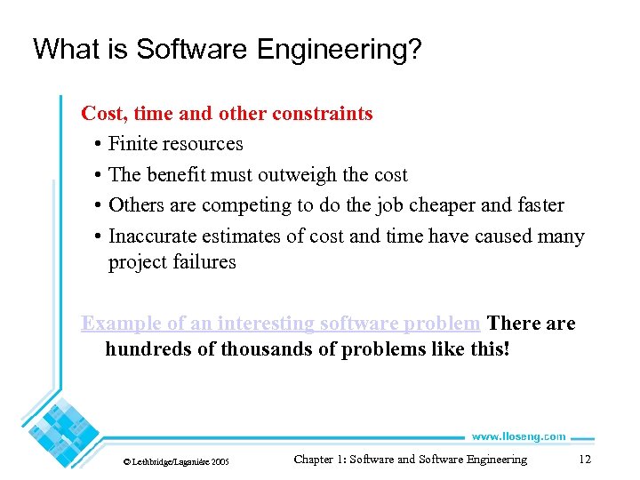 What is Software Engineering? Cost, time and other constraints • Finite resources • The