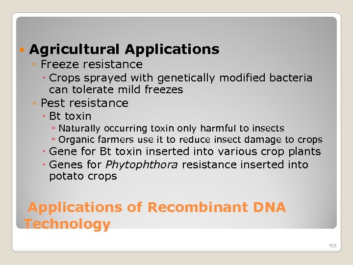  Agricultural Applications ◦ Freeze resistance Crops sprayed with genetically modified bacteria can tolerate