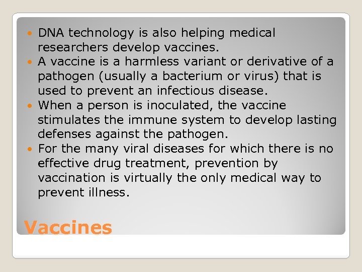 DNA technology is also helping medical researchers develop vaccines. A vaccine is a harmless