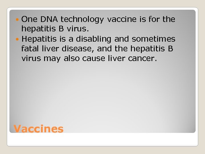 One DNA technology vaccine is for the hepatitis B virus. Hepatitis is a disabling